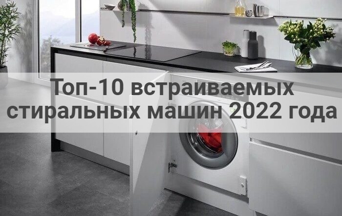 Топ-10 встраиваемых стиральных машин 2022 года